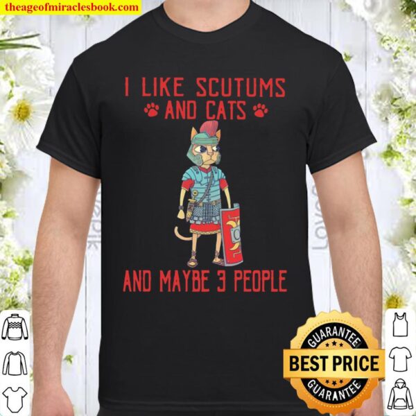 I Like Scutums And Cats And Maybe 3 People Shirt