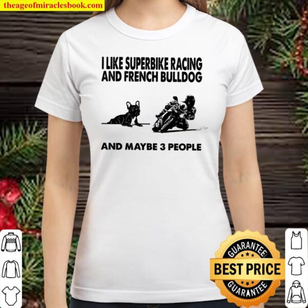 I Like Superbike Racing And French Bulldog And Maybe 3 People Classic Women T-Shirt
