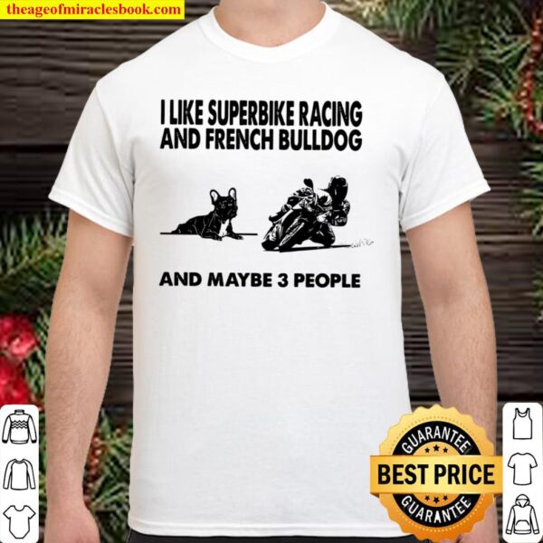 I Like Superbike Racing And French Bulldog And Maybe 3 People Shirt