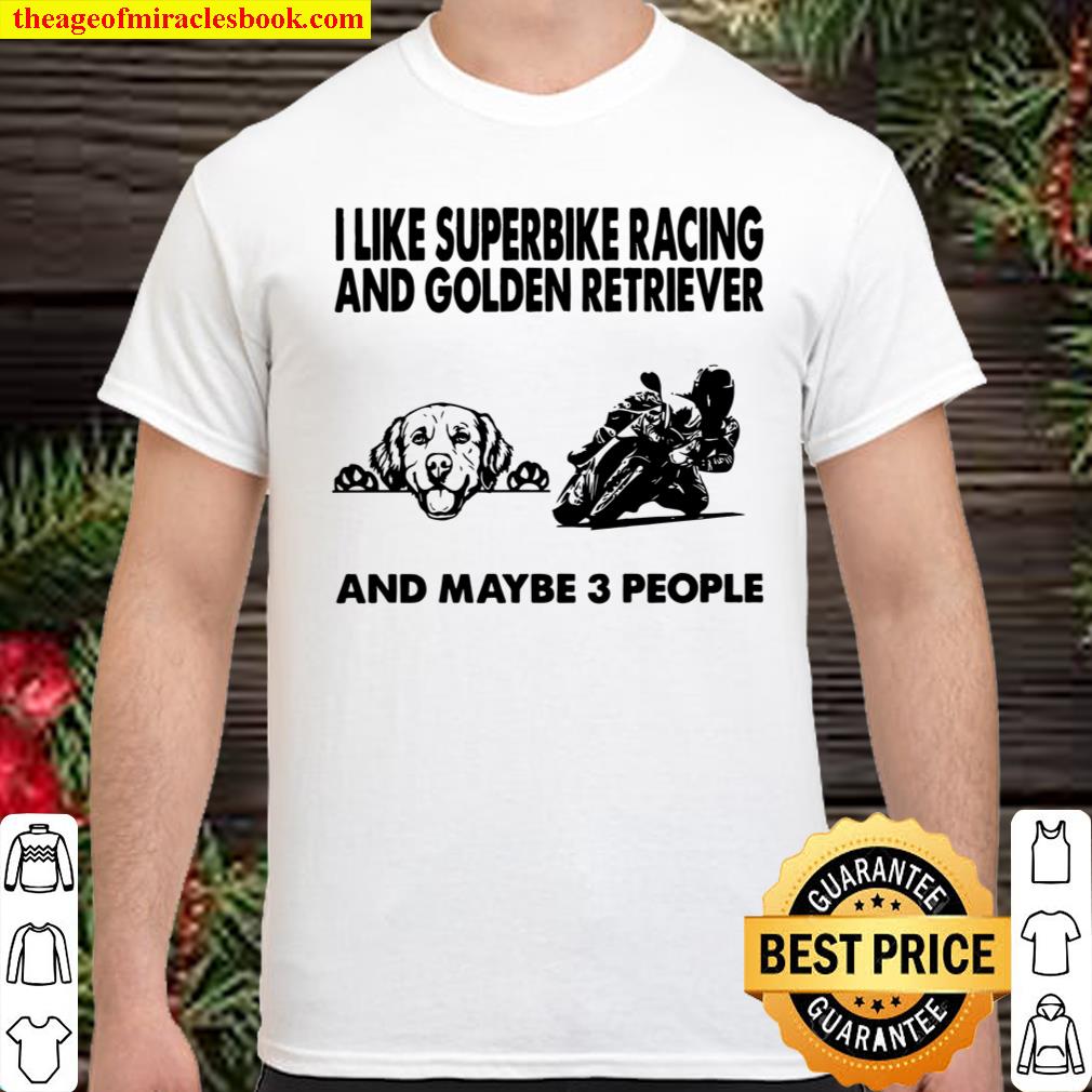 I Like Superbike Racing And Golden Retriever And Maybe 3 People Shirt