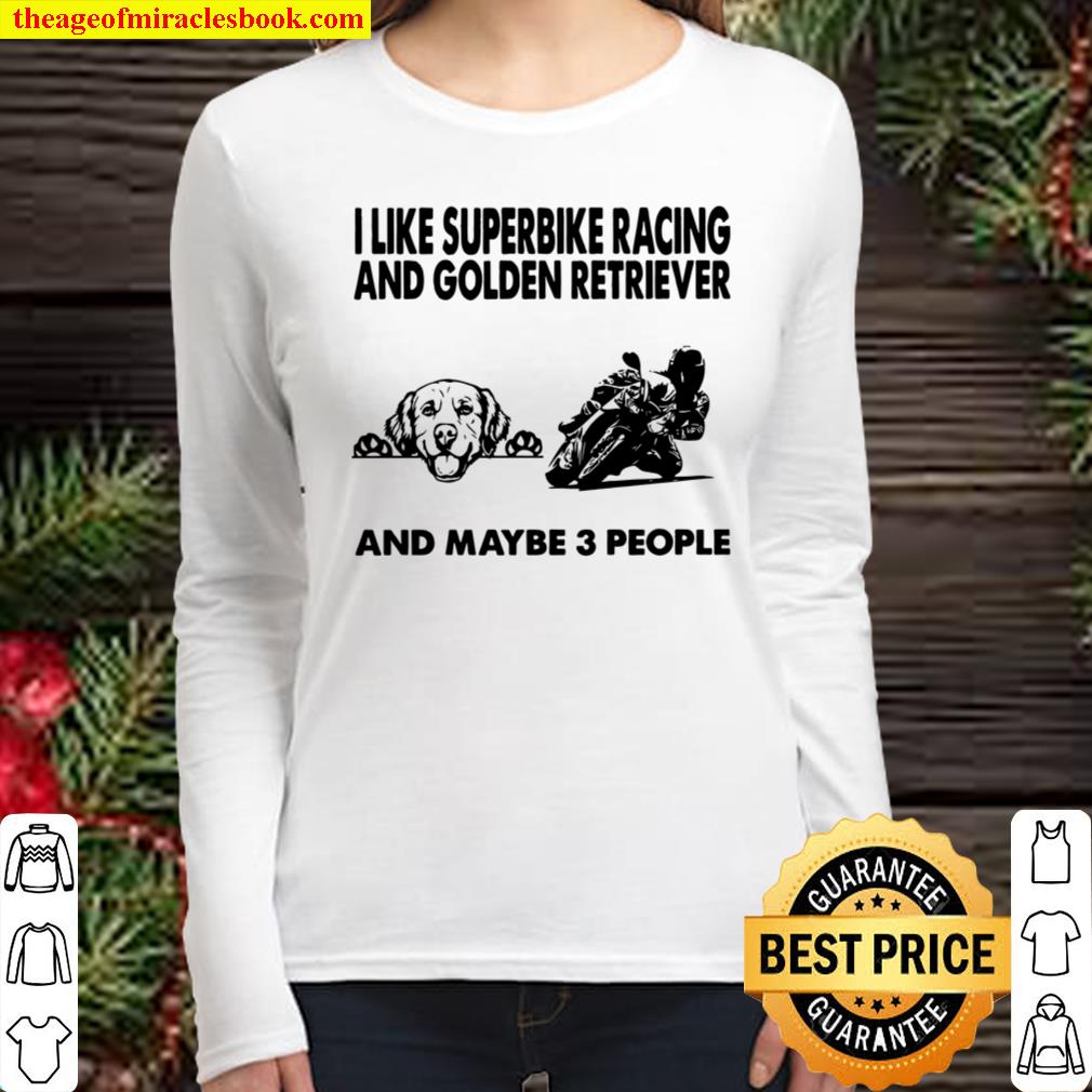 I Like Superbike Racing And Golden Retriever And Maybe 3 People Women Long Sleeved