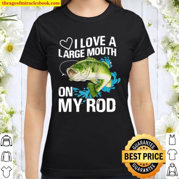 I Love A Large Mouth on My Rod’s Bass Fishing Classic Women T-Shirt