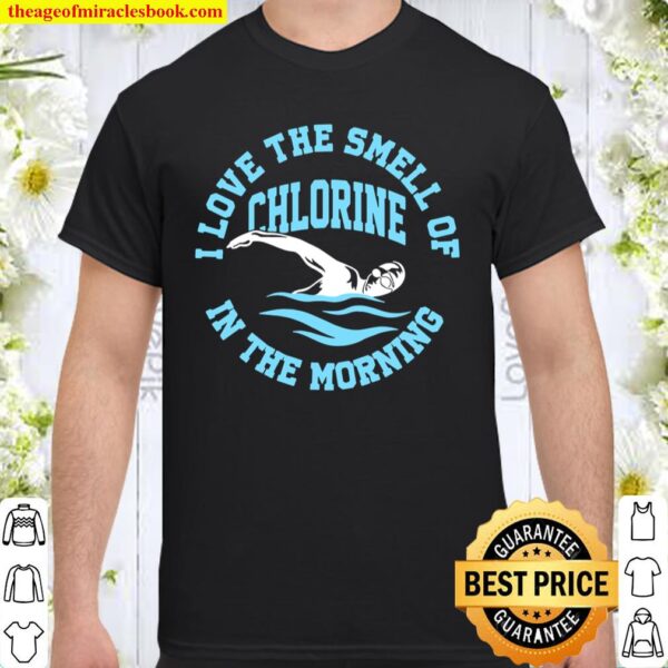 I Love The Smell Of Chlorine In The Morning Swimming Shirt