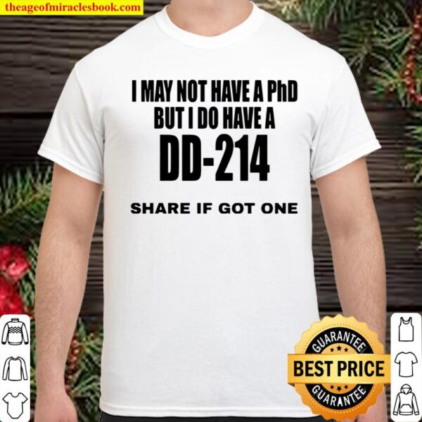 I May Not Have A Phd But I Do Have A DD-214 Share If Got One Shirt