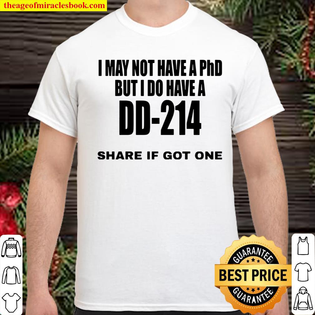 I May Not Have A Phd But I Do Have A DD-214 Share If Got One T-shirt