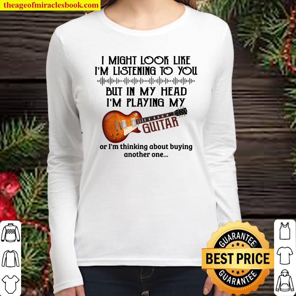 I Might Look Like I’m Listening To You But In My Head Guitar Women Long Sleeved