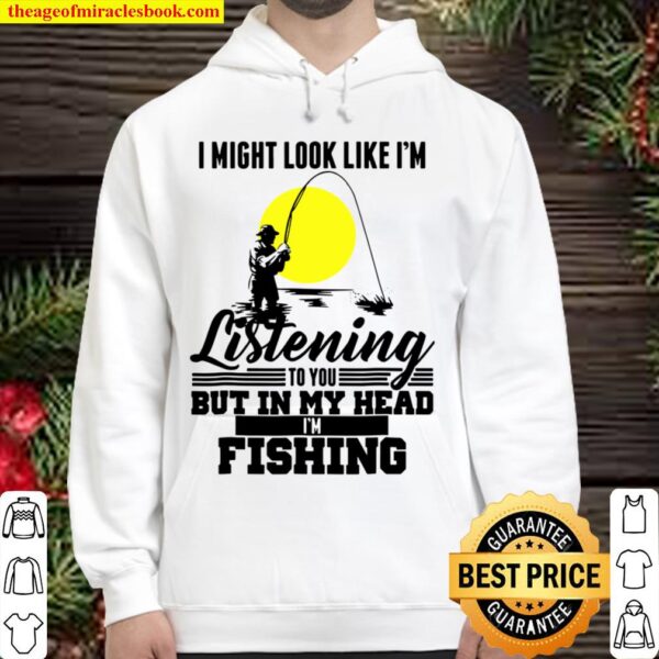 I Might Look Like I’m Listening To You Fishing Hoodie