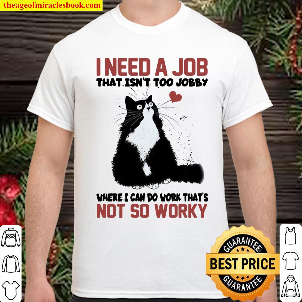 I Need A Job That Isn’t Too Jobby Where I Can Do Work That’s Not So Worky shirt, hoodie, tank top, sweater