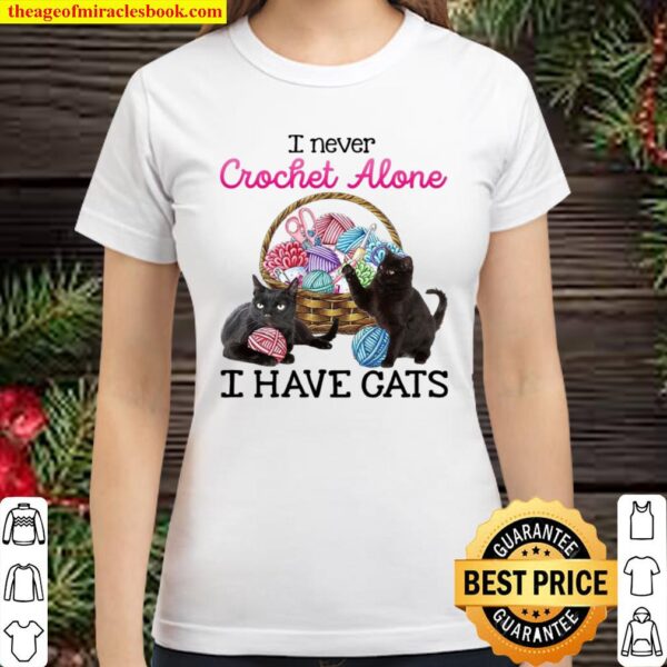 I Never Crochet Alone I Have Cats Classic Women T-Shirt