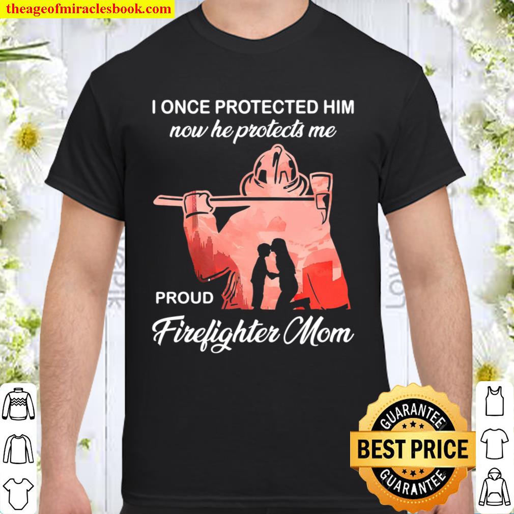 I Once Protected Him Now He Protects Me Proud Firefighter Mom hot Shirt, Hoodie, Long Sleeved, SweatShirt