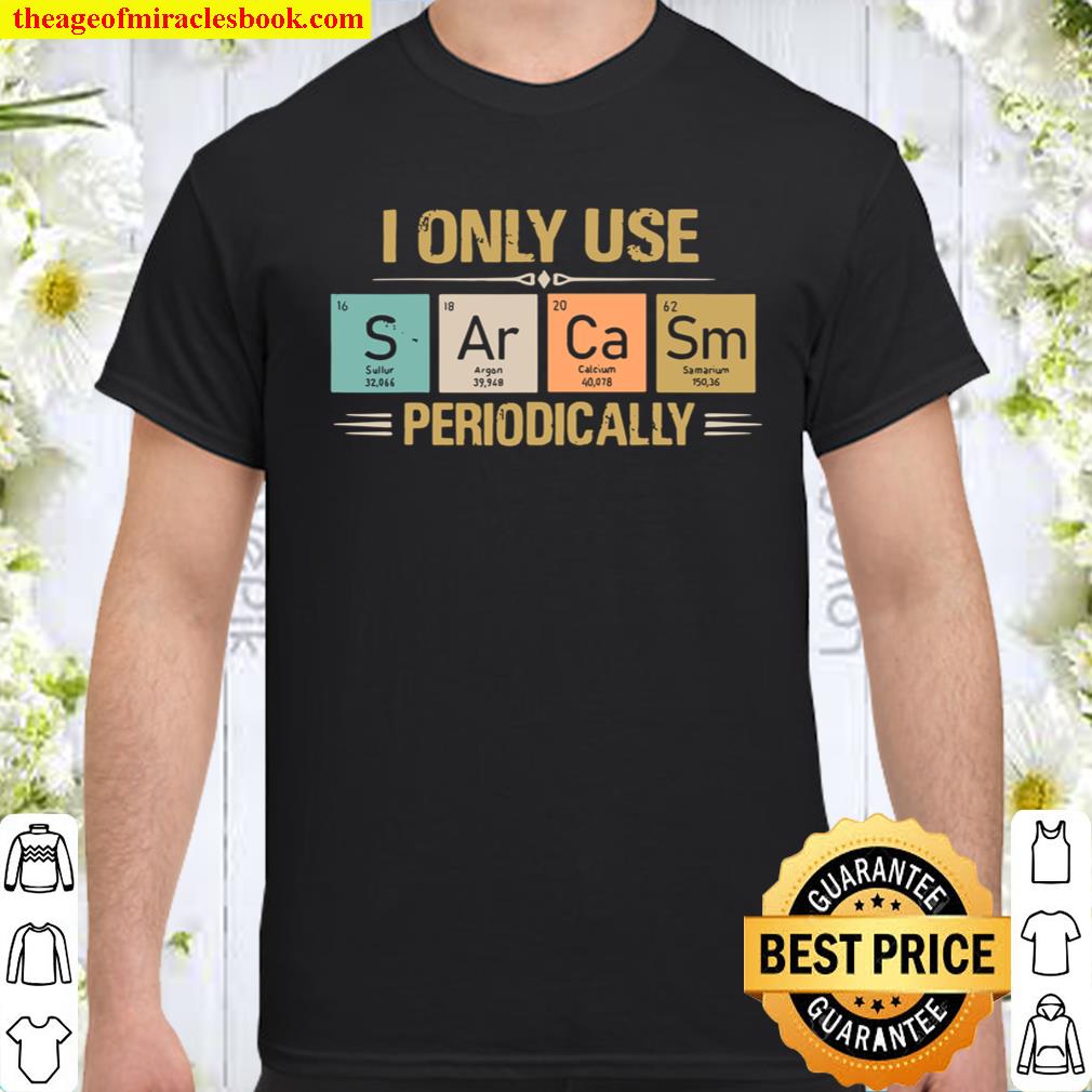 I Only Use Sarcasm Periodically shirt, hoodie, tank top, sweater