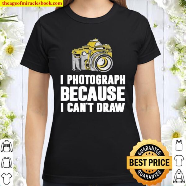 I Photograph Because I Can’t Draw Classic Women T-Shirt