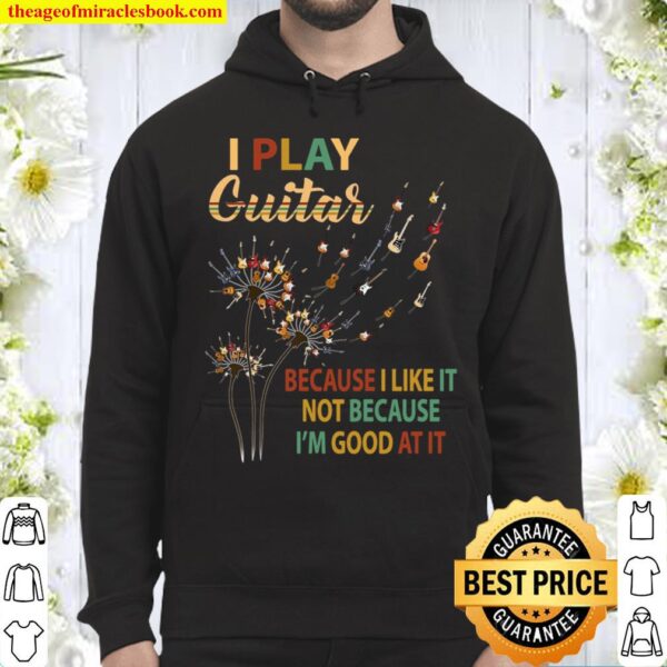 I Play Guitar Because I’m Goot At It Hoodie