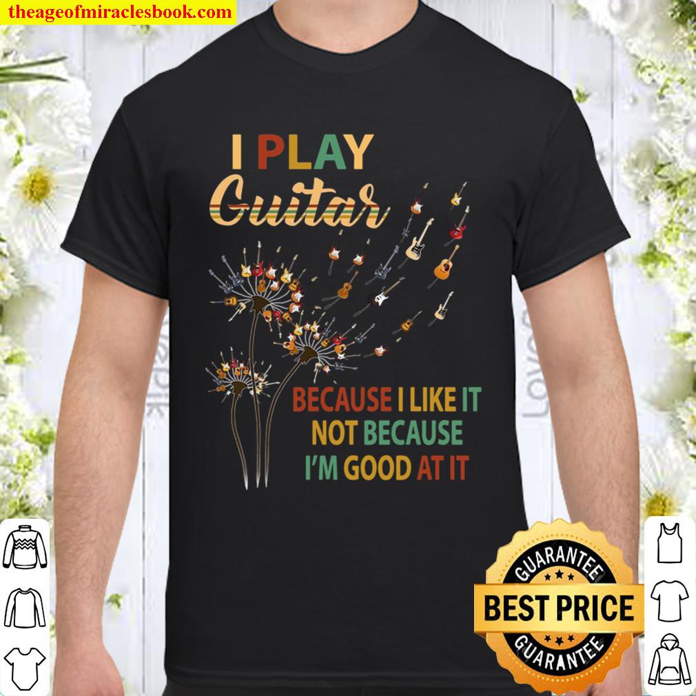I Play Guitar Because I’m Goot At It limited Shirt, Hoodie, Long Sleeved, SweatShirt