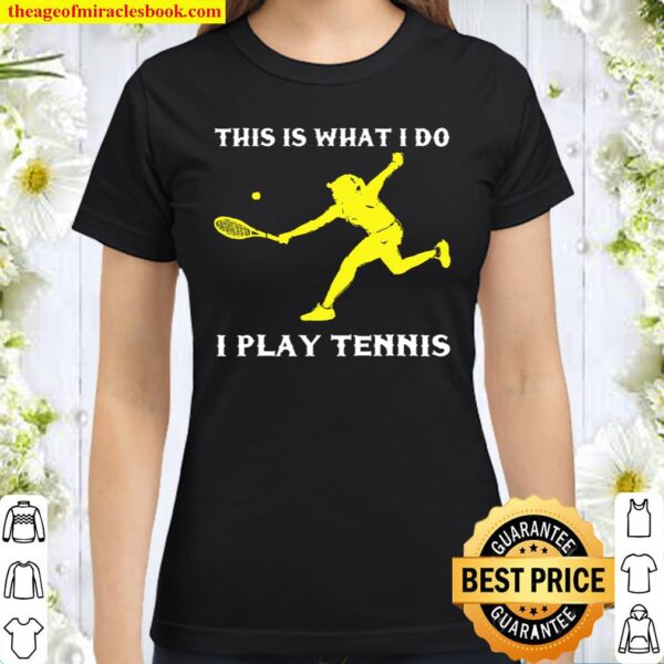 I Play Tennis Girl Tennis Player Ball Racker Court Team Classic Women T-Shirt