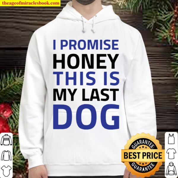 I Promise Honey This Is My Last Dog Hoodie