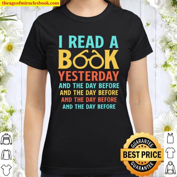 I Read A Book Yesterday And The Day Before And The Day Before Classic Women T-Shirt