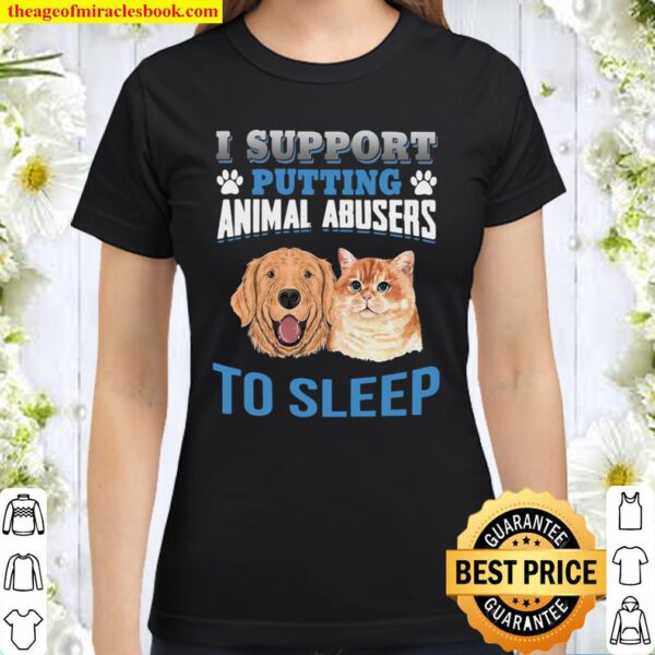 I Support Putting Animal Abusers To Sleep Classic Women T-Shirt