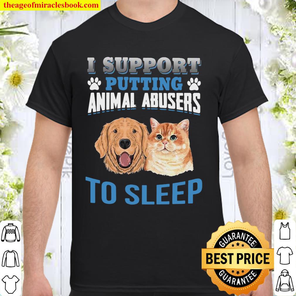 I Support Putting Animal Abusers To Sleep 2021 Shirt, Hoodie, Long Sleeved, SweatShirt