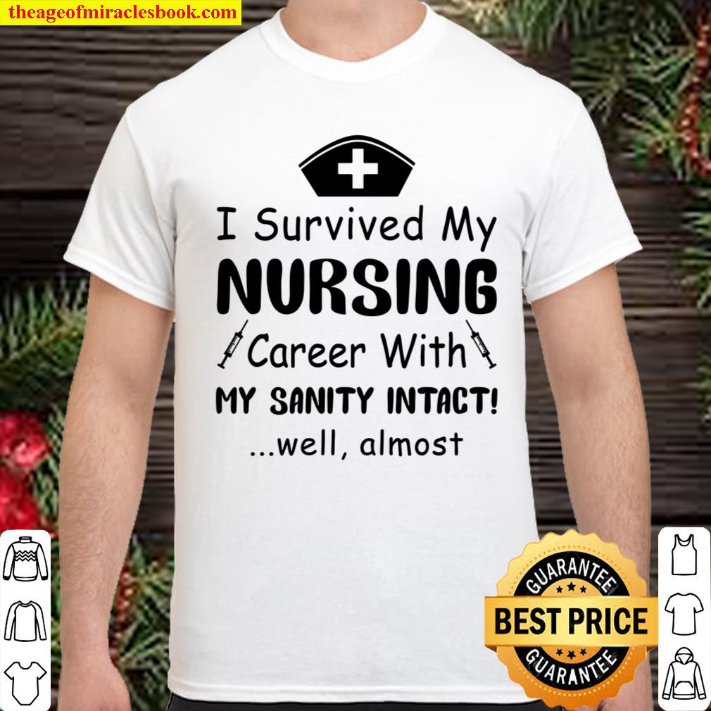 I Survived My Nursing Career With My Sanity Intact Shirt