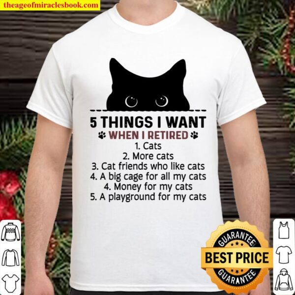 I Things I Want When I Retired 1 Cats 2 More Cats Shirt
