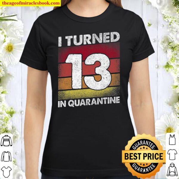 I Turned 13 In Quarantine 2021 Officially A Teenager 13 Ver2 Classic Women T-Shirt