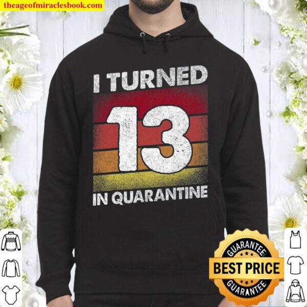 I Turned 13 In Quarantine 2021 Officially A Teenager 13 Ver2 Hoodie