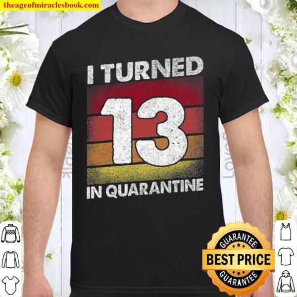 I Turned 13 In Quarantine 2021 Officially A Teenager 13 Ver2 Shirt