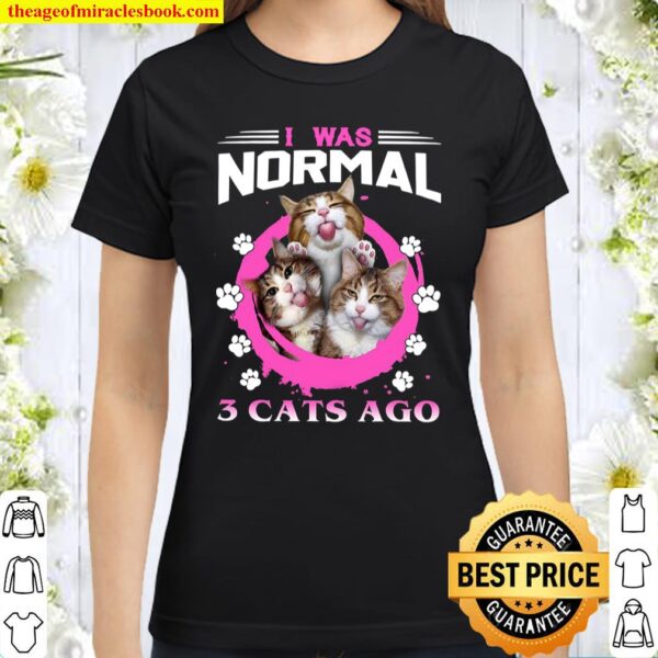 I Was Normal 3 Cats Ago Classic Women T-Shirt