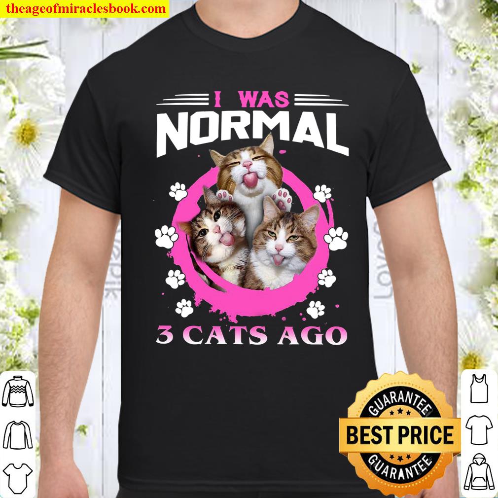 I Was Normal 3 Cats Ago Shirt, hoodie, tank top, sweater