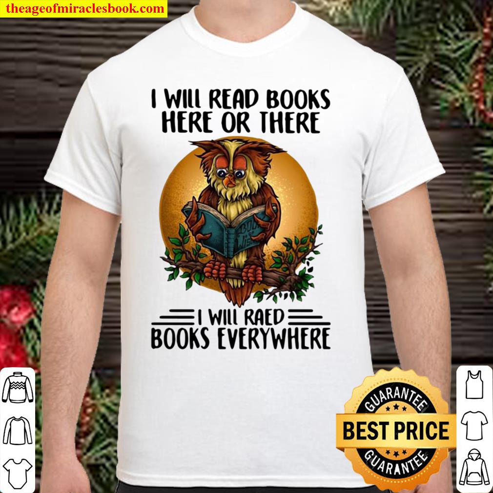 I Will Read Books Here Or There I Will Read Books Everywhere hot Shirt, Hoodie, Long Sleeved, SweatShirt