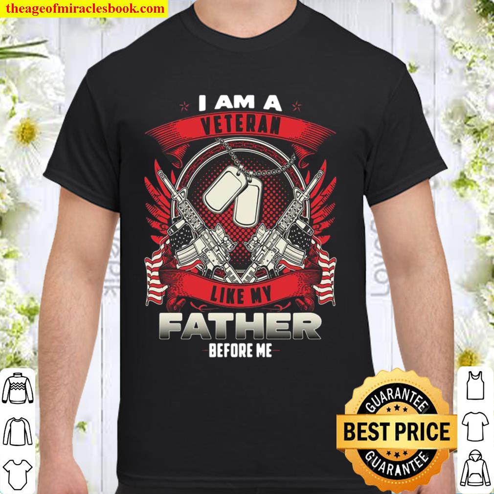 I am a veteran like my father before me Shirt