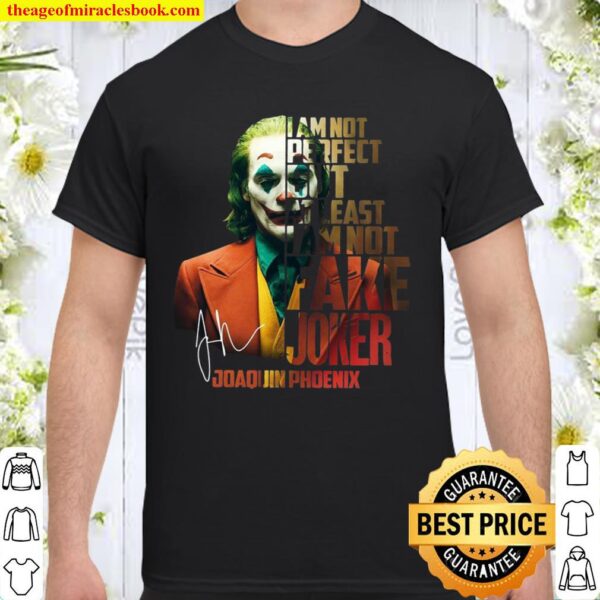 I am not perfect but at least i’m not fake Joker Joaquin Phoenix signa Shirt