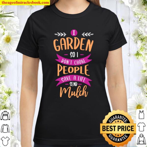 I garden so I don’t choke people save a life send mulch Classic Women T-Shirt