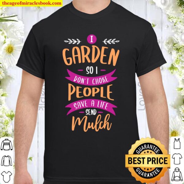 I garden so I don’t choke people save a life send mulch Shirt