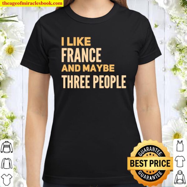 I like France and maybe three people Classic Women T-Shirt