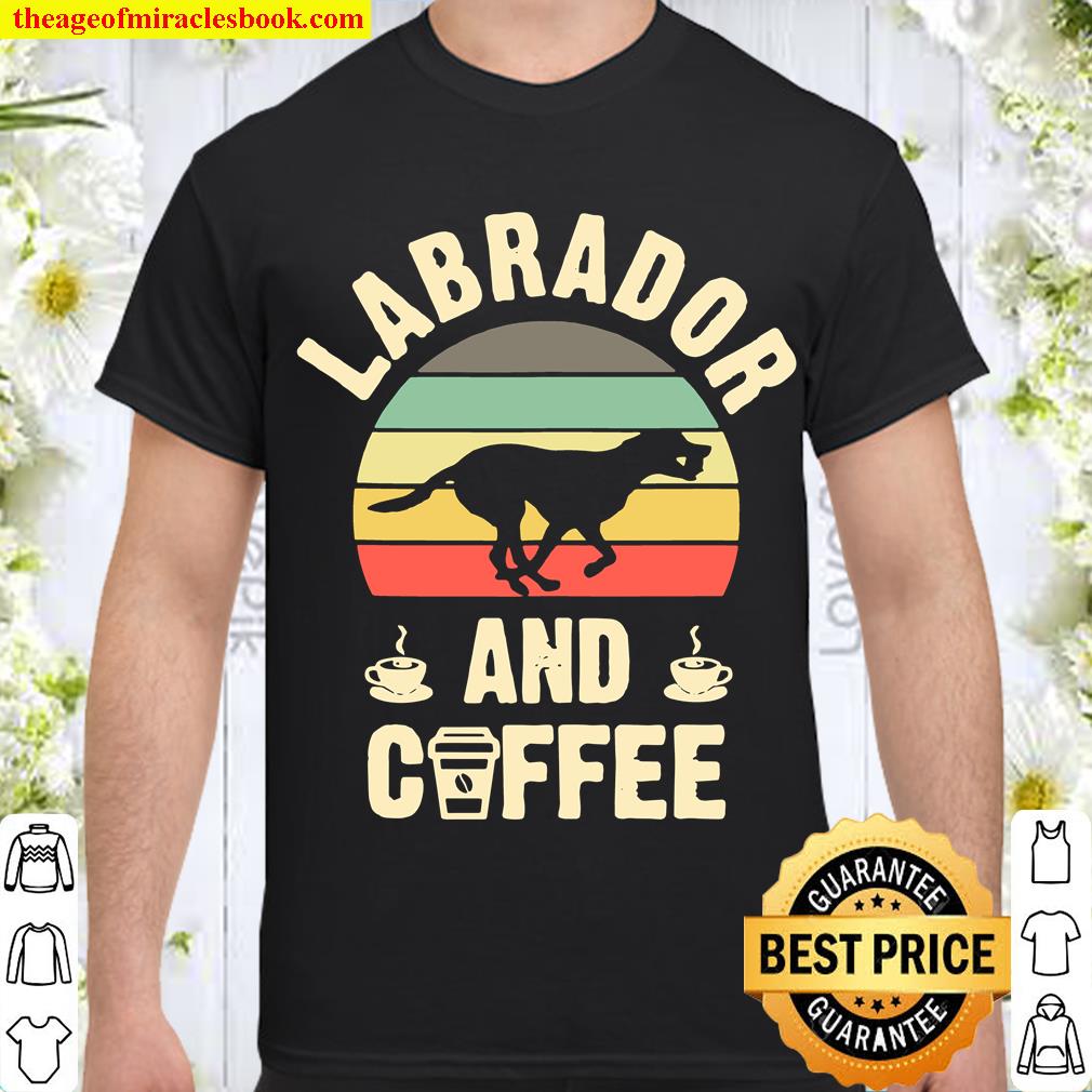 I like Labrador & Coffee vintage Dog theme limited Shirt, Hoodie, Long Sleeved, SweatShirt