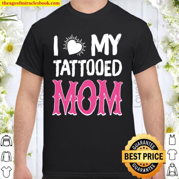 I love my TATTOOED MOM Shirt