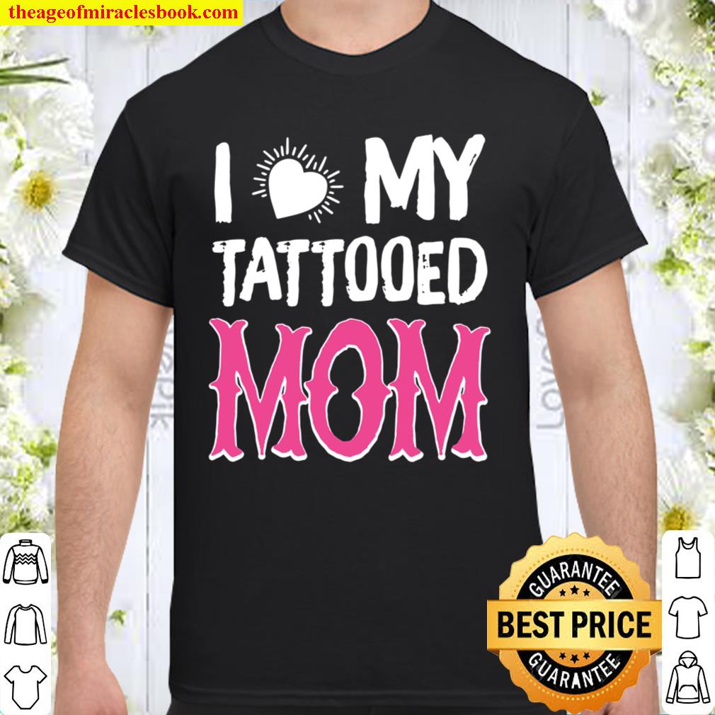 I love my TATTOOED MOM limited Shirt, Hoodie, Long Sleeved, SweatShirt