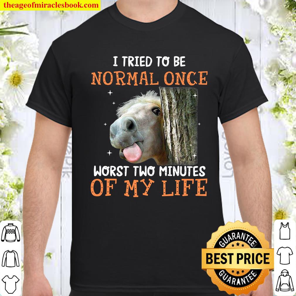 I tried to be normal once worst two minutes of my life Shirt