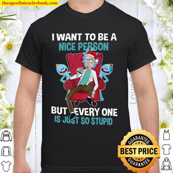 I want to be a nice person but everyone is just so stupid Shirt