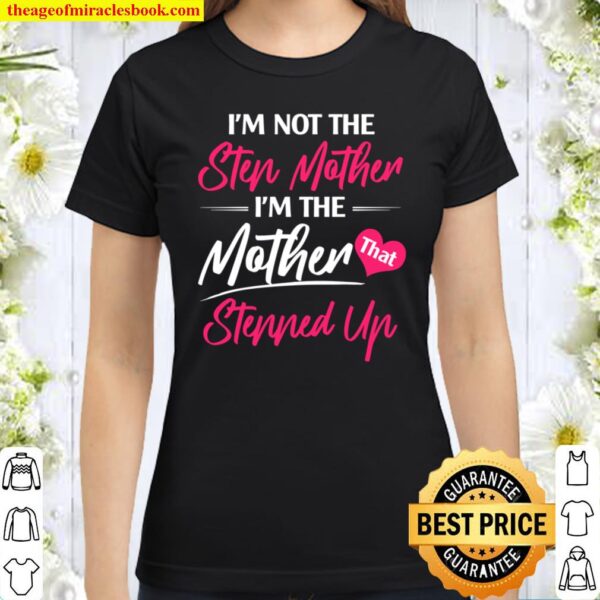 I_m not the stepmother, I_m the mother stepped up shirt, bonus mother Classic Women T-Shirt