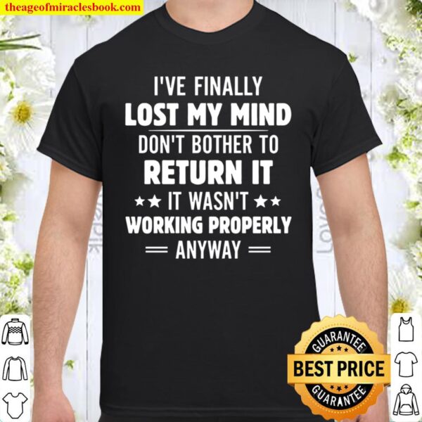 I_ve Finally Lost My Mind Don_t Bother To Return It Shirt