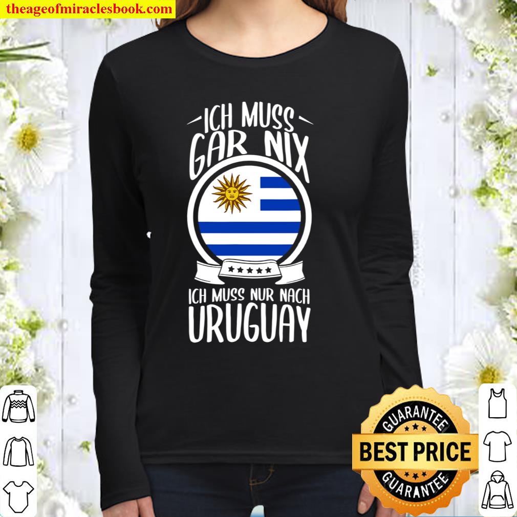 Ich Muss Gar Nix Ich Muss Nur Nach Uruguay Urlaub Shirt, hoodie