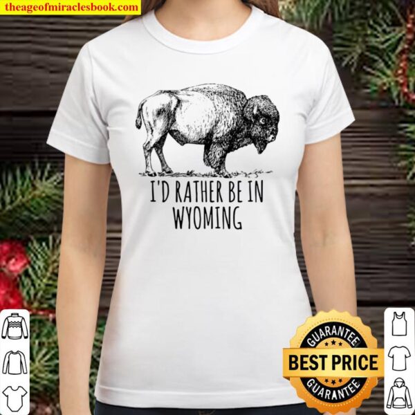 I’d Rather Be In Wyoming Bison Buffalo Yellowstone Classic Women T-Shirt