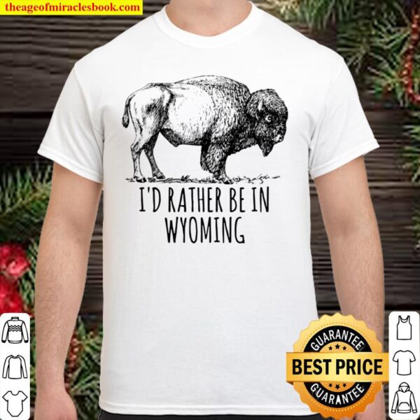 I’d Rather Be In Wyoming Bison Buffalo Yellowstone Shirt