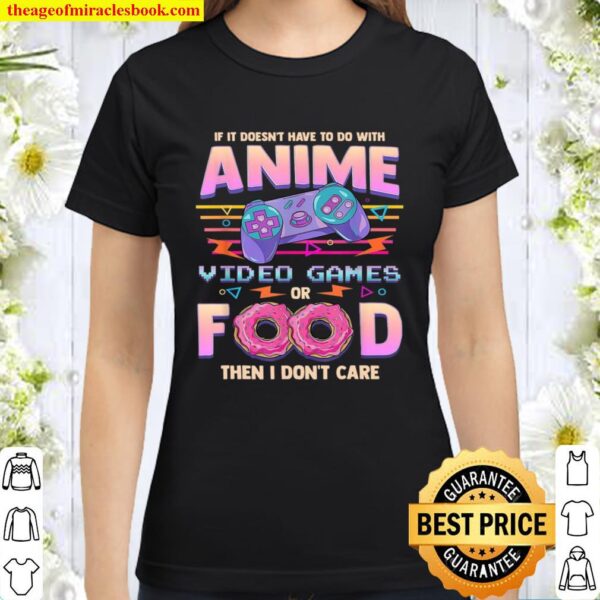 If It Doesn’t Have To Do With Anime Video Games Or Food Then I Don’t C Classic Women T-Shirt