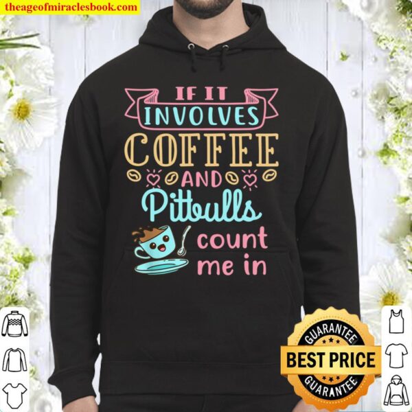 If It Involves Coffee and Pitbulls Count Me In Hoodie