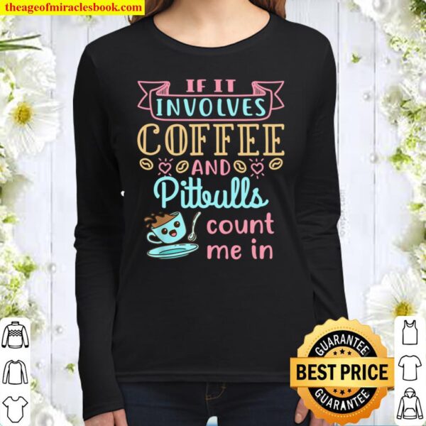 If It Involves Coffee and Pitbulls Count Me In Women Long Sleeved