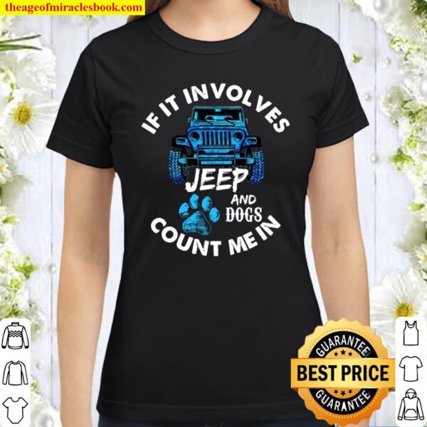 If It Involves Jeep And Dogs Count Me In Classic Women T-Shirt